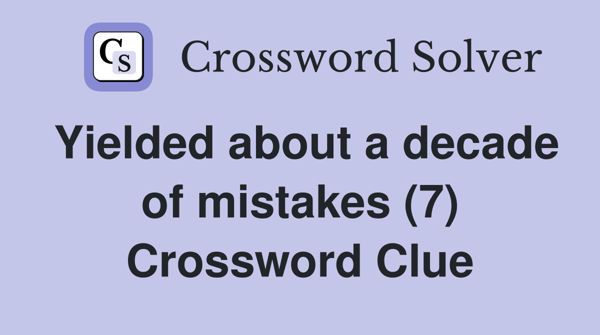 Yielded about a decade of mistakes (7) Crossword Clue