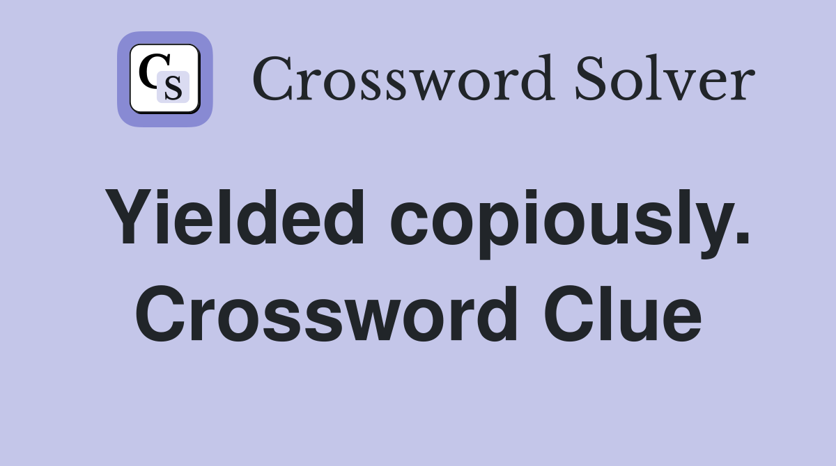 Yielded copiously. Crossword Clue