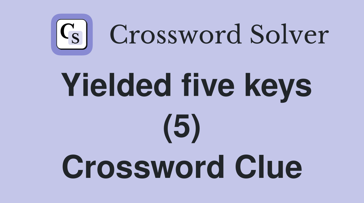 Yielded five keys (5) Crossword Clue