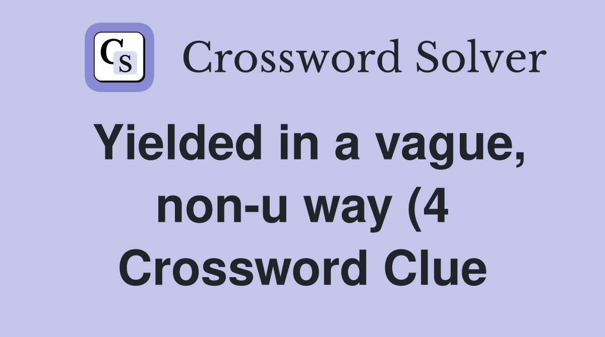 Yielded in a vague non u way (4) Crossword Clue Answers Crossword Yielded in a vague non u way (4) Crossword Clue Answers Crossword