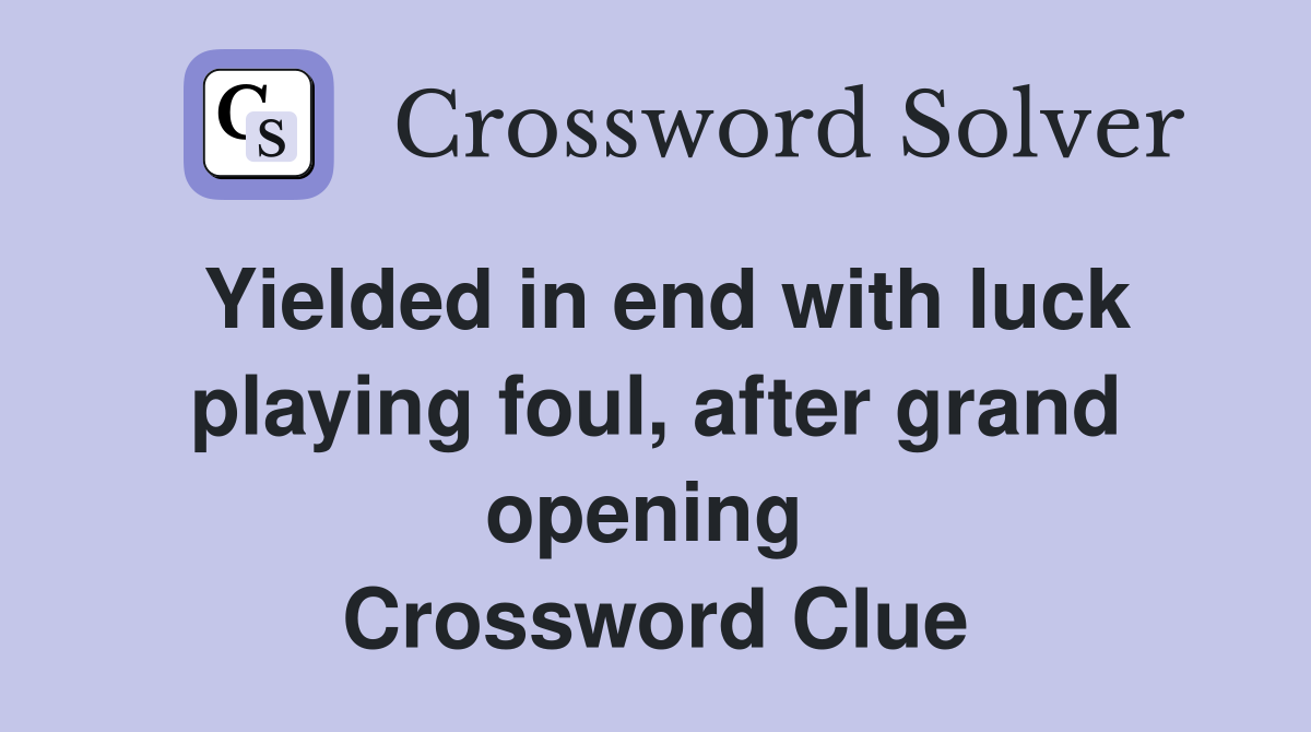 Yielded in end with luck playing foul, after grand opening  Crossword Clue