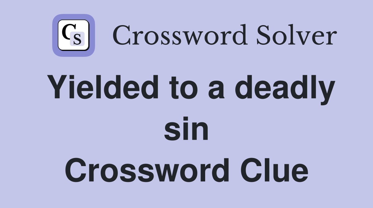 Yielded to a deadly sin Crossword Clue