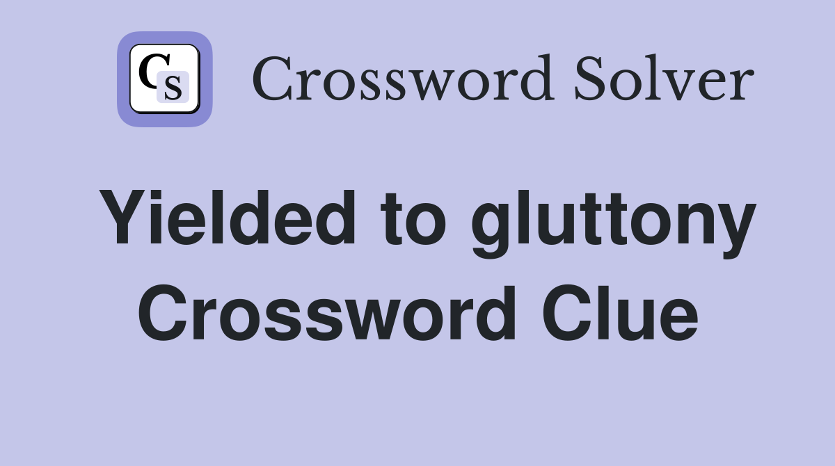Yielded to gluttony Crossword Clue