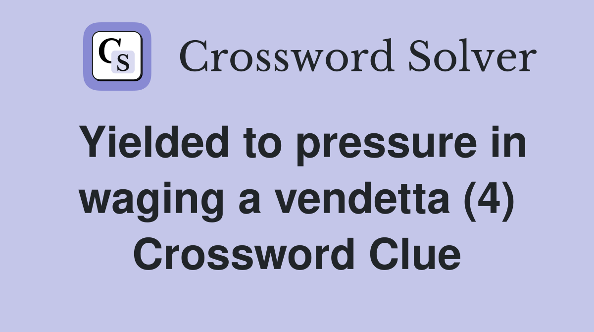 Yielded to pressure in waging a vendetta (4) Crossword Clue