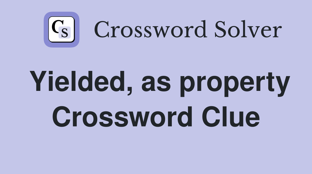 Yielded, as property Crossword Clue