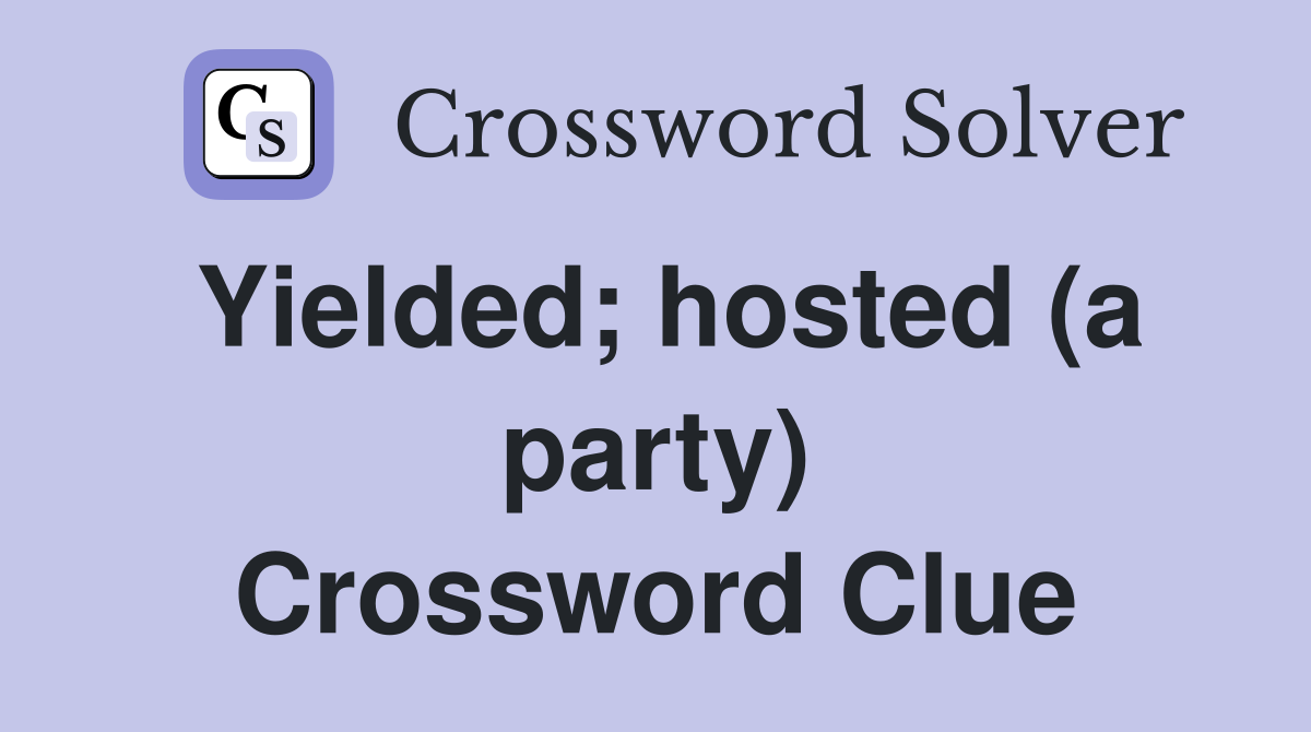 Yielded; hosted (a party) Crossword Clue