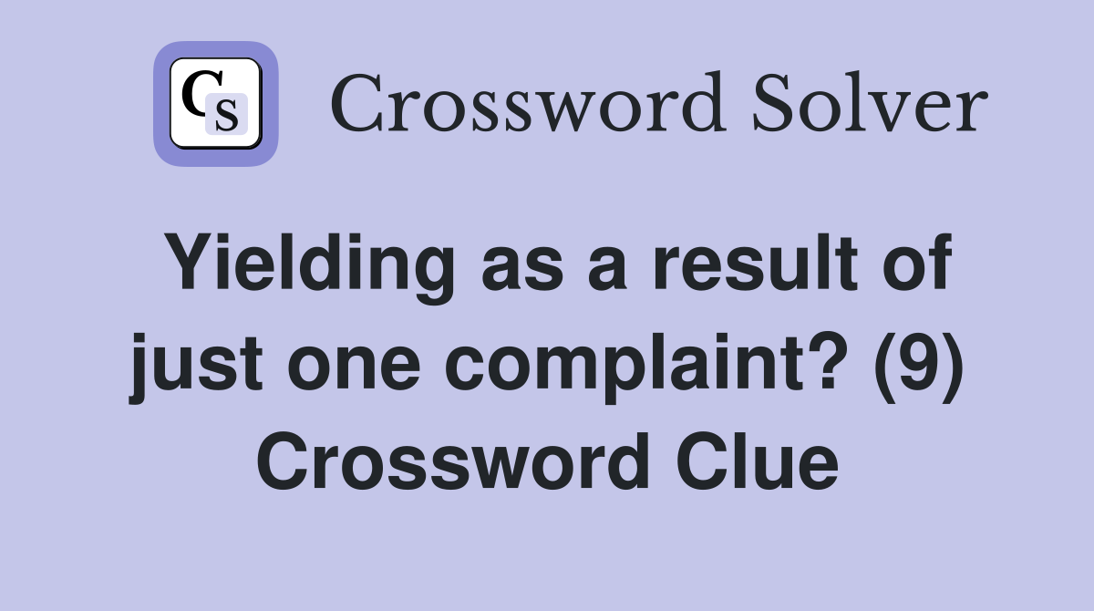 Yielding as a result of just one complaint? (9) Crossword Clue