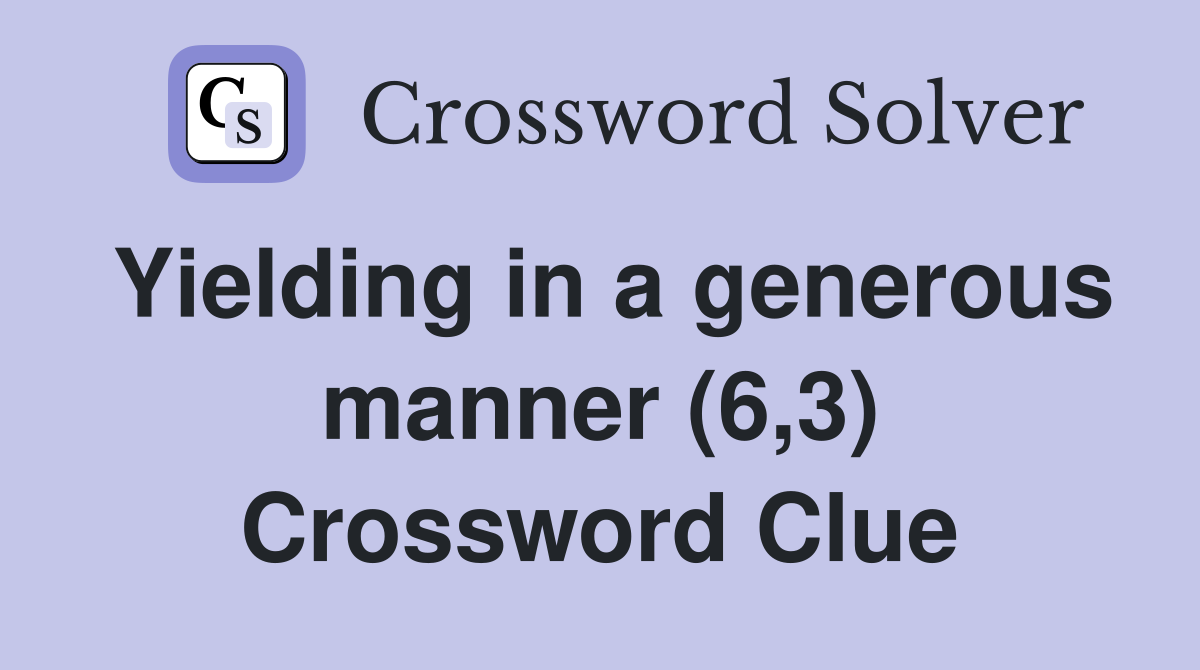 Yielding in a generous manner (6,3) Crossword Clue