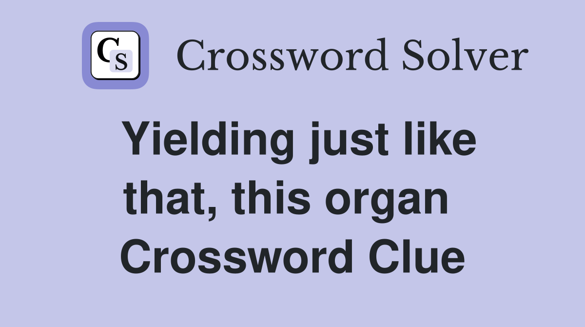 Yielding just like that, this organ  Crossword Clue