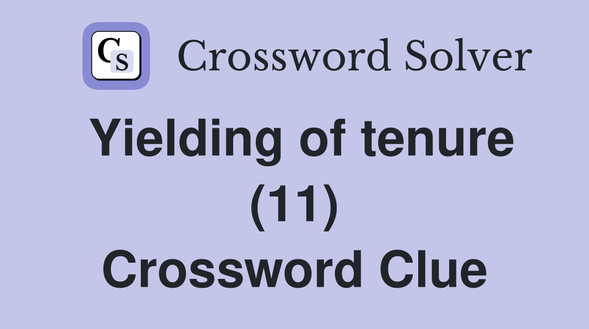 Yielding of tenure (11) Crossword Clue