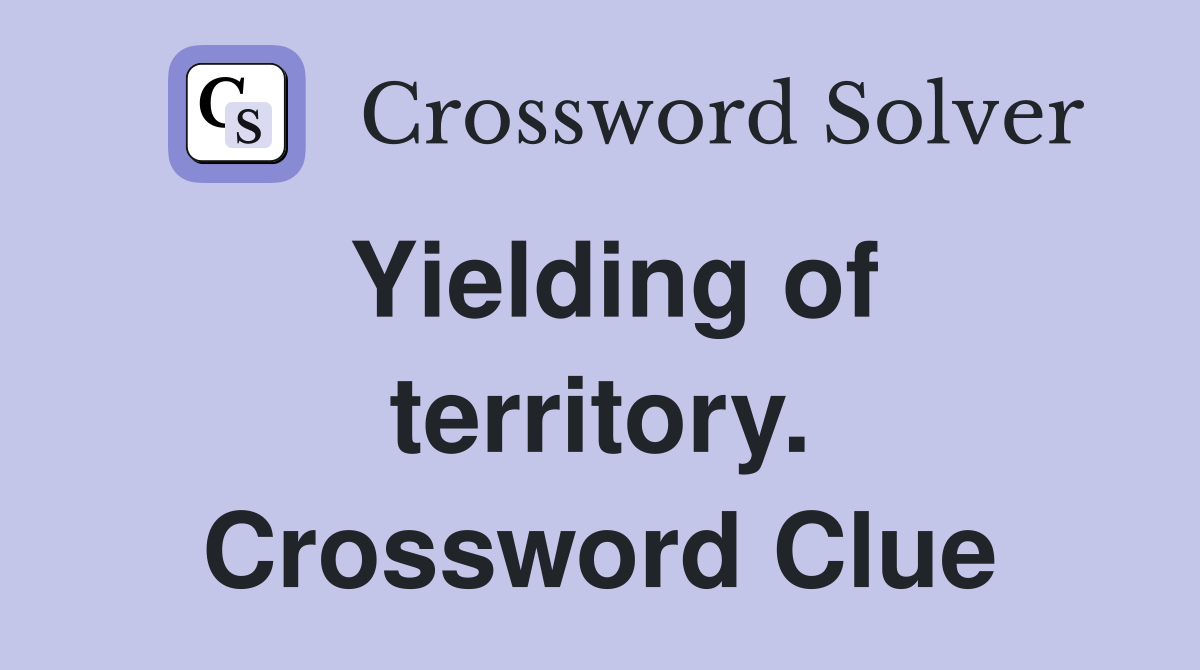 Yielding of territory. Crossword Clue