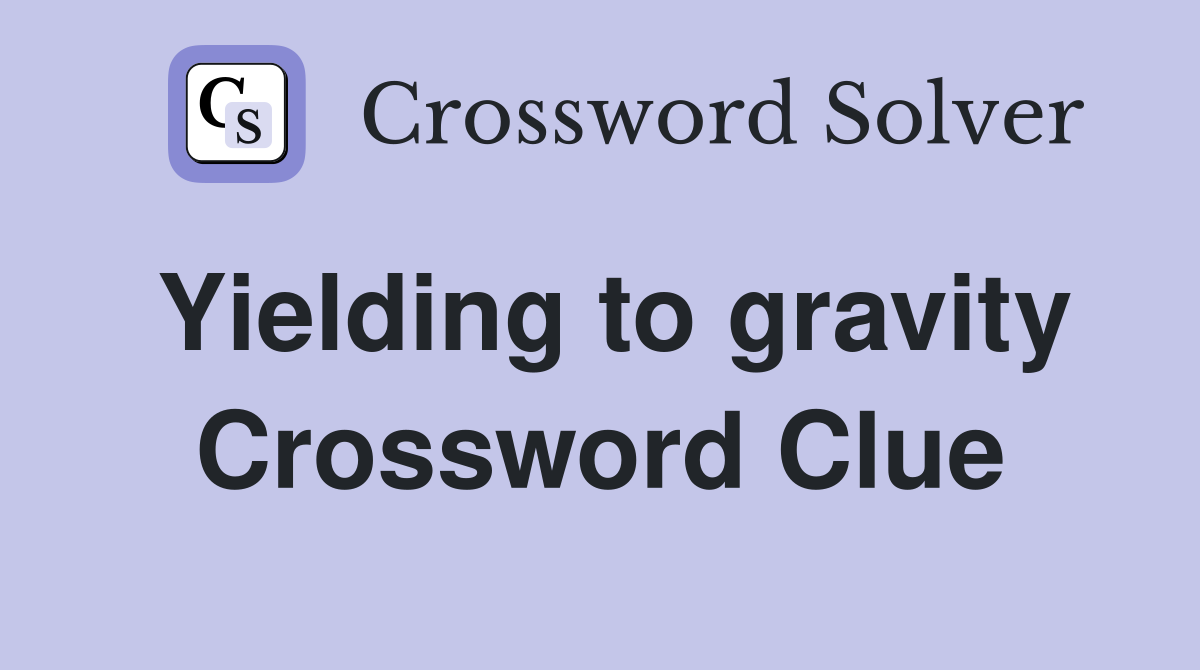 Yielding to gravity Crossword Clue