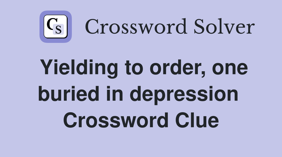 Yielding to order, one buried in depression  Crossword Clue