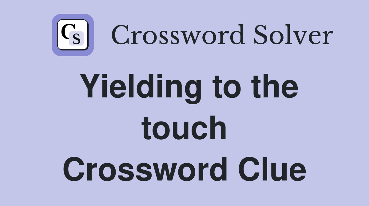 Yielding to the touch Crossword Clue