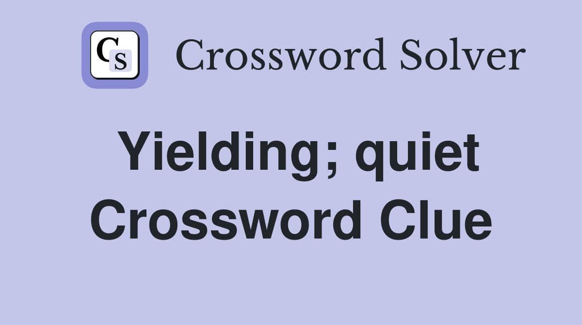 Yielding; quiet Crossword Clue