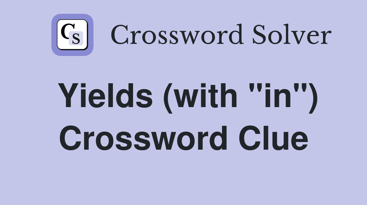 Yields (with "in") Crossword Clue