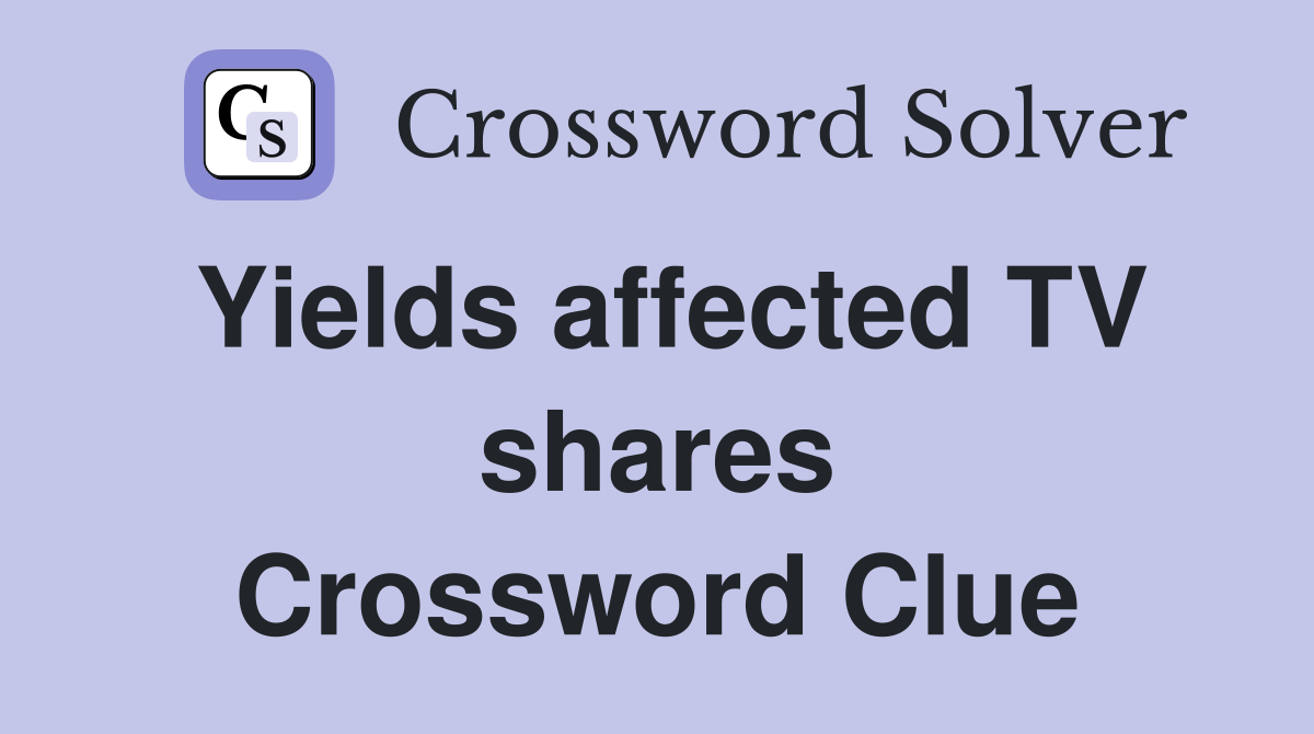 Yields affected TV shares Crossword Clue