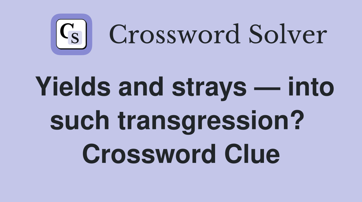 Yields and strays — into such transgression?  Crossword Clue