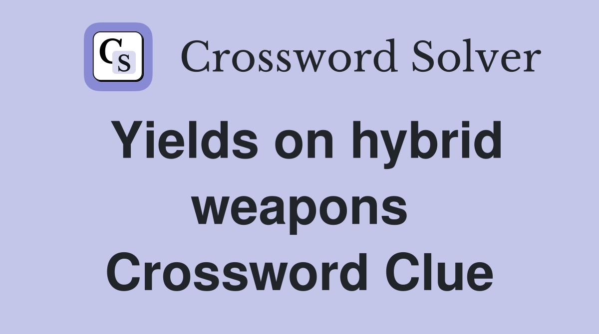 Yields on hybrid weapons Crossword Clue