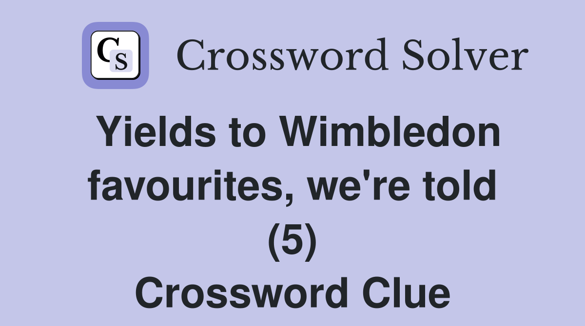 Yields to Wimbledon favourites, we're told (5) Crossword Clue