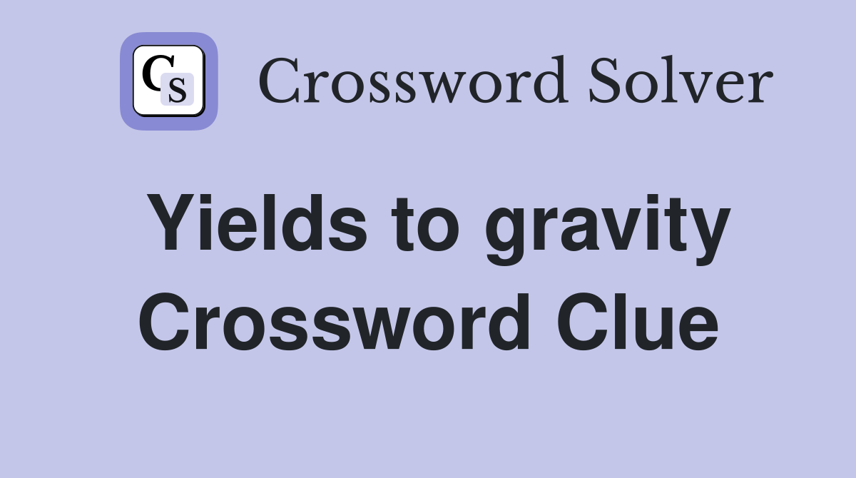 Yields to gravity Crossword Clue