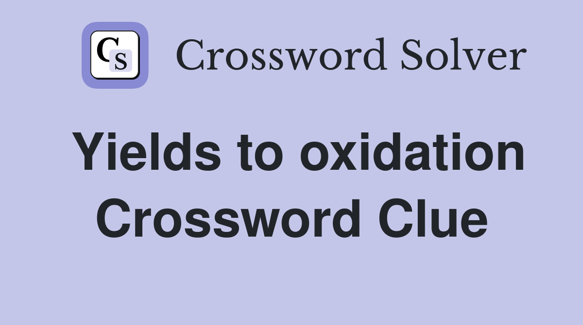 Yields to oxidation Crossword Clue