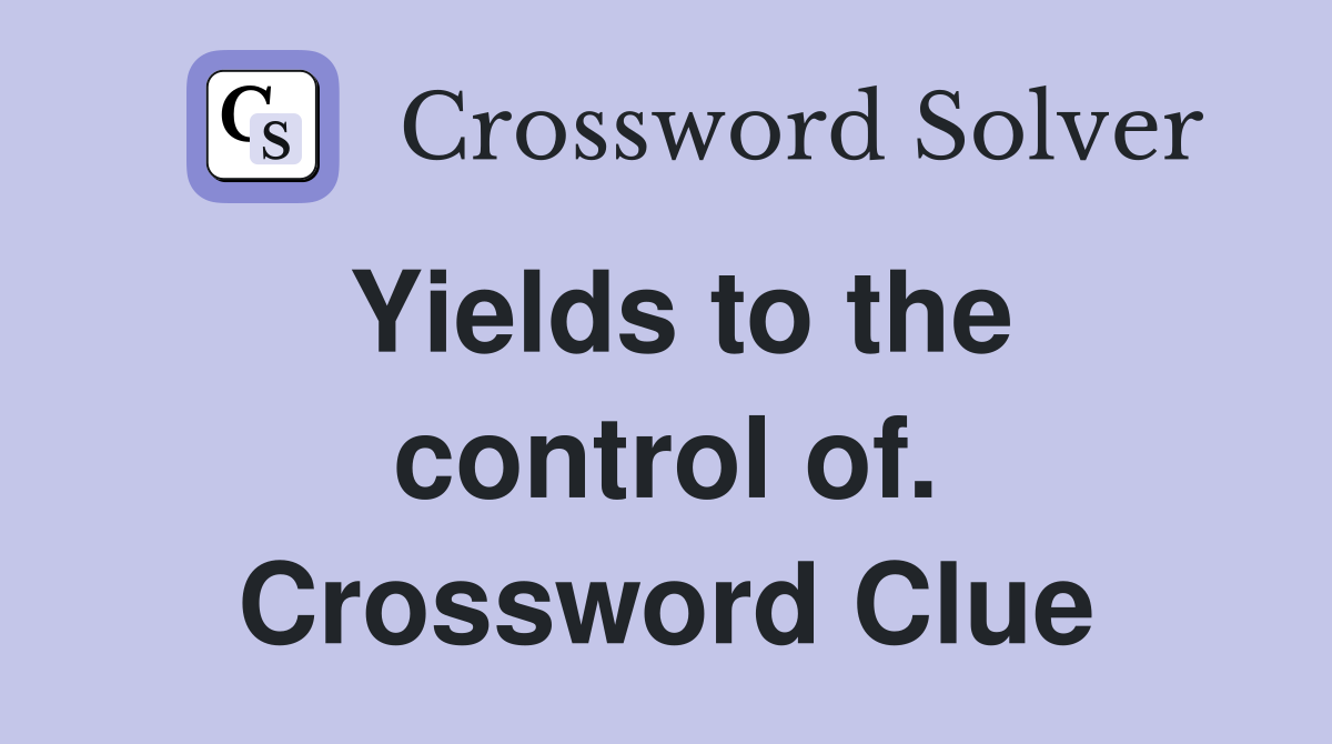 Yields to the control of. Crossword Clue