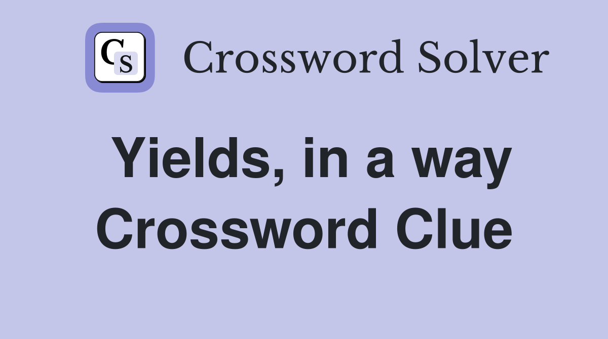 Yields, in a way Crossword Clue