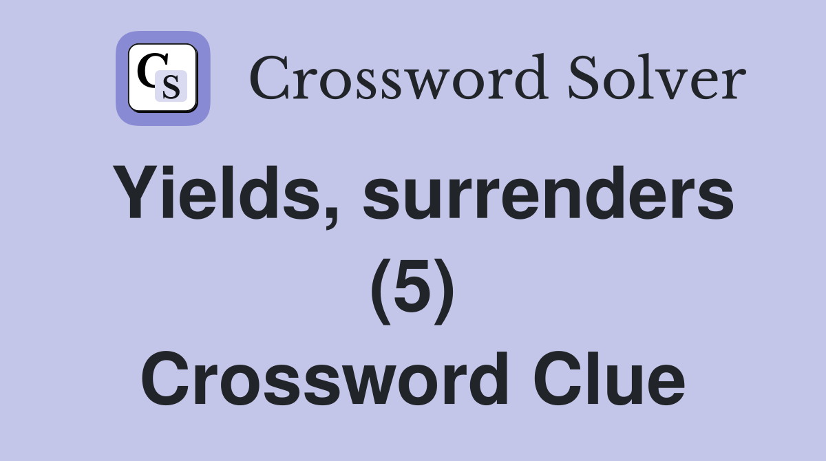 Yields, surrenders (5) Crossword Clue