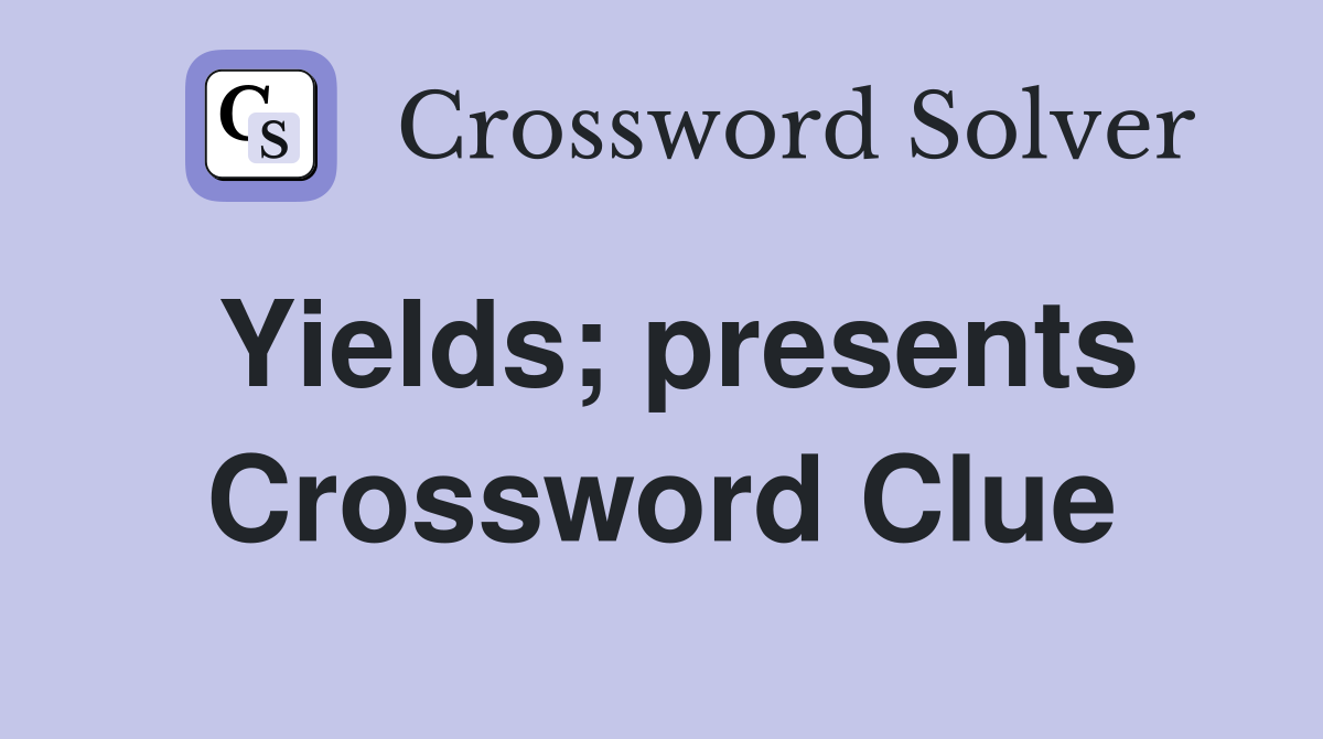 Yields; presents Crossword Clue