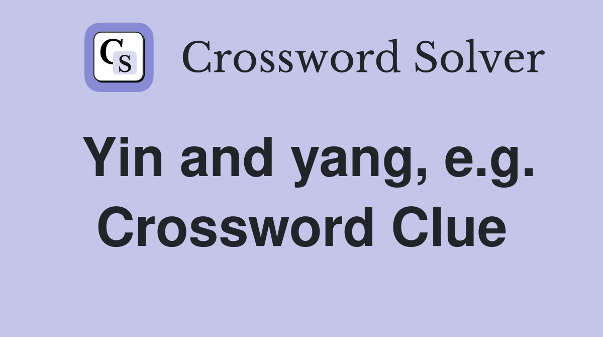 Yin and yang, e.g. Crossword Clue