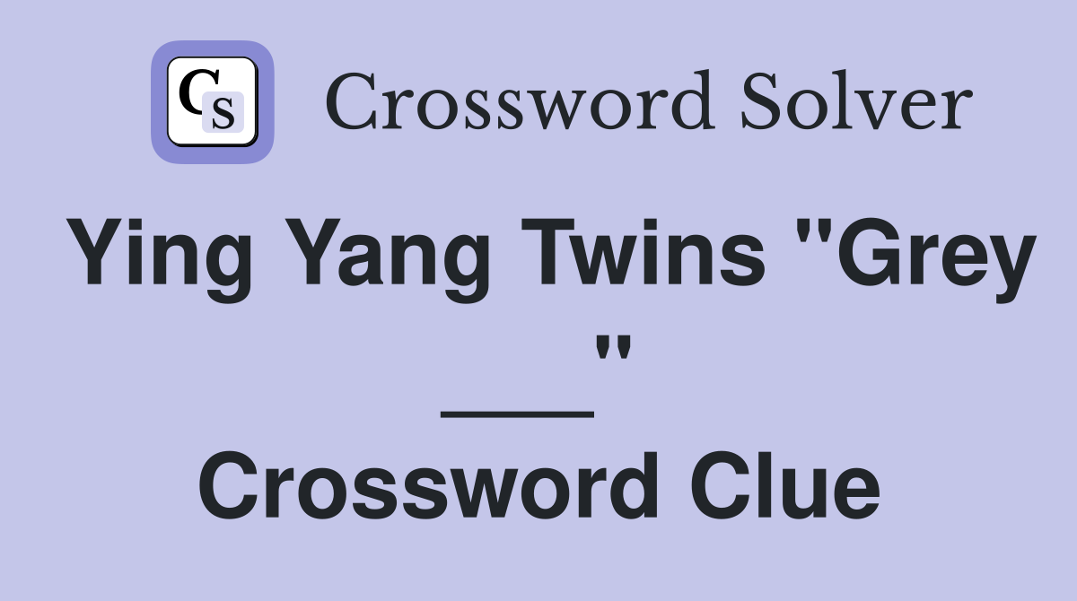 Ying Yang Twins "Grey ___" Crossword Clue
