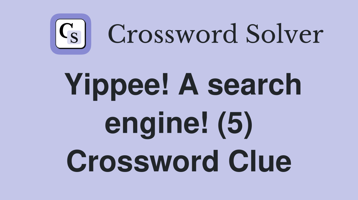 Yippee! A search engine! (5) Crossword Clue