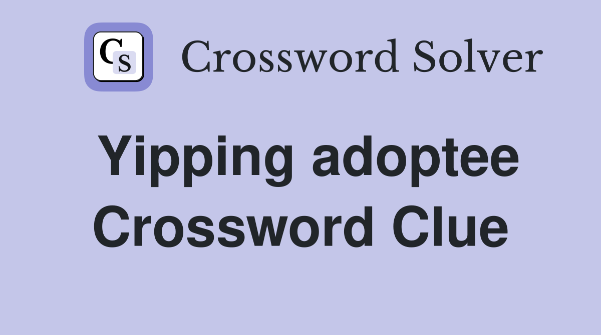 Yipping adoptee Crossword Clue