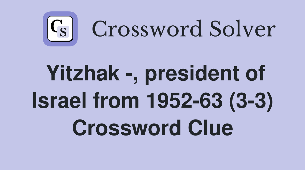 Yitzhak -, president of Israel from 1952-63 (3-3) Crossword Clue
