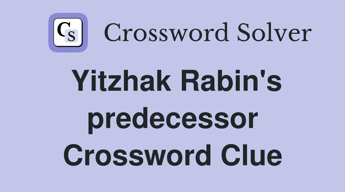 Yitzhak Rabin's predecessor Crossword Clue