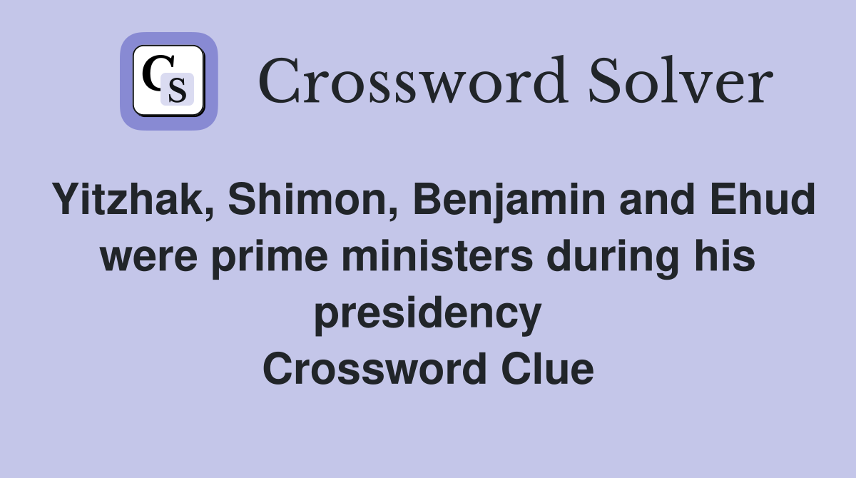 Yitzhak, Shimon, Benjamin and Ehud were prime ministers during his presidency Crossword Clue