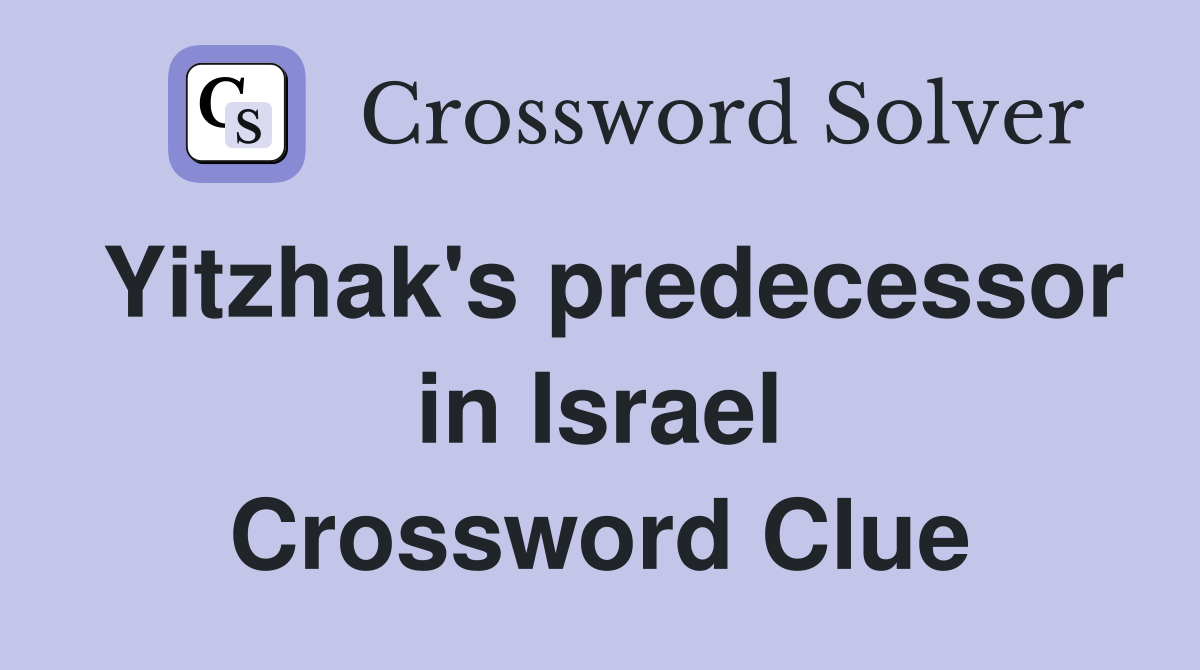 Yitzhak's predecessor in Israel Crossword Clue
