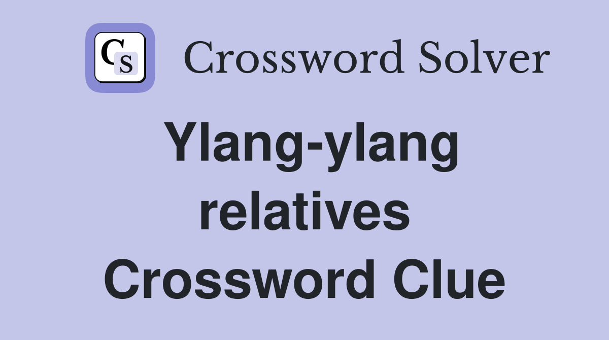 Ylang-ylang relatives Crossword Clue