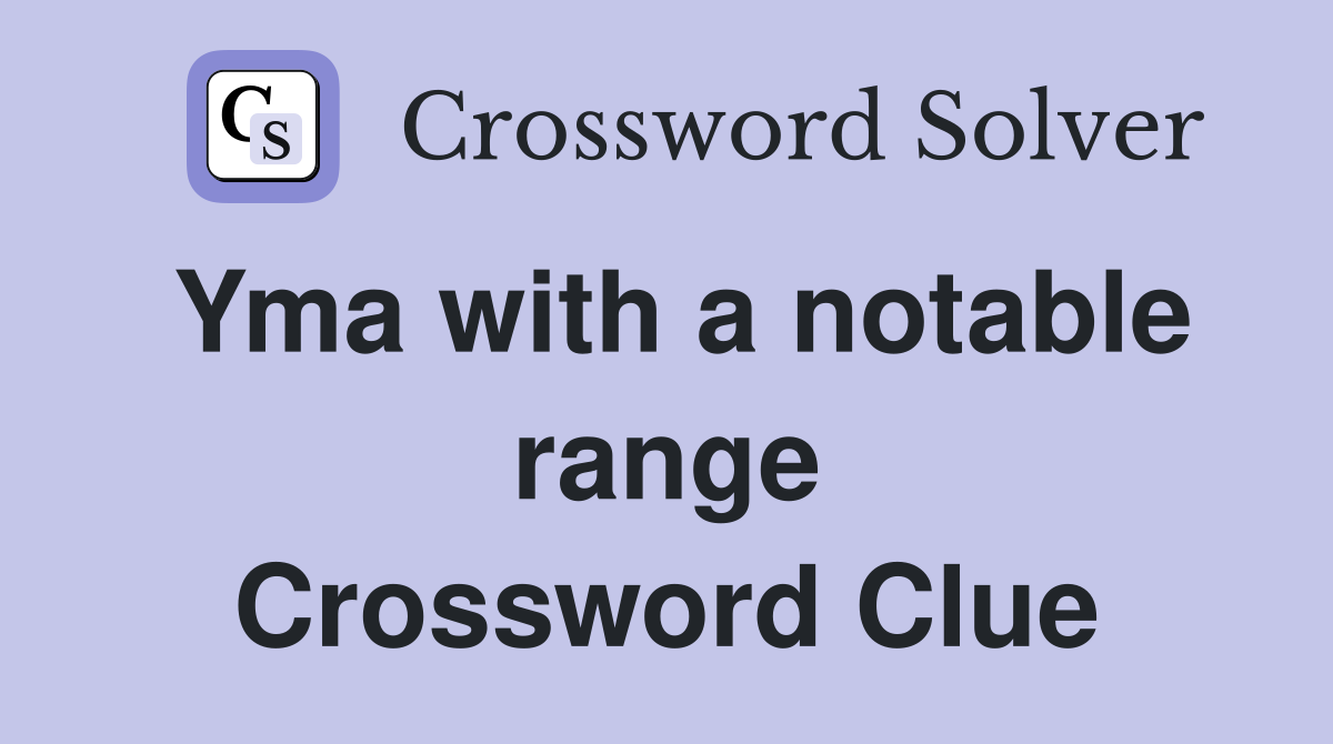 Yma with a notable range Crossword Clue