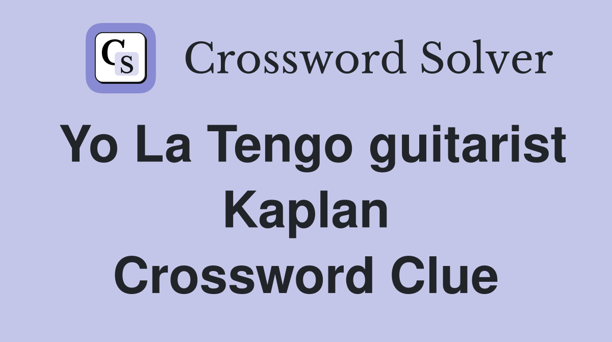 Yo La Tengo guitarist Kaplan Crossword Clue