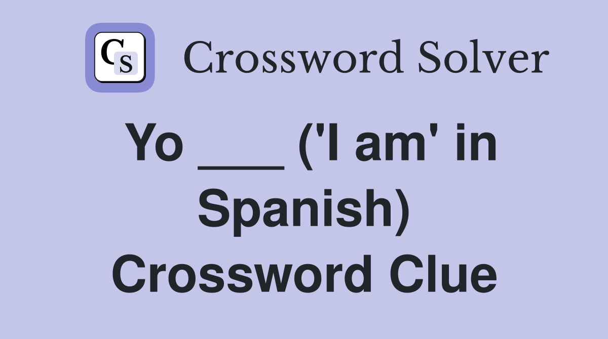 Yo ___ ('I am' in Spanish) Crossword Clue