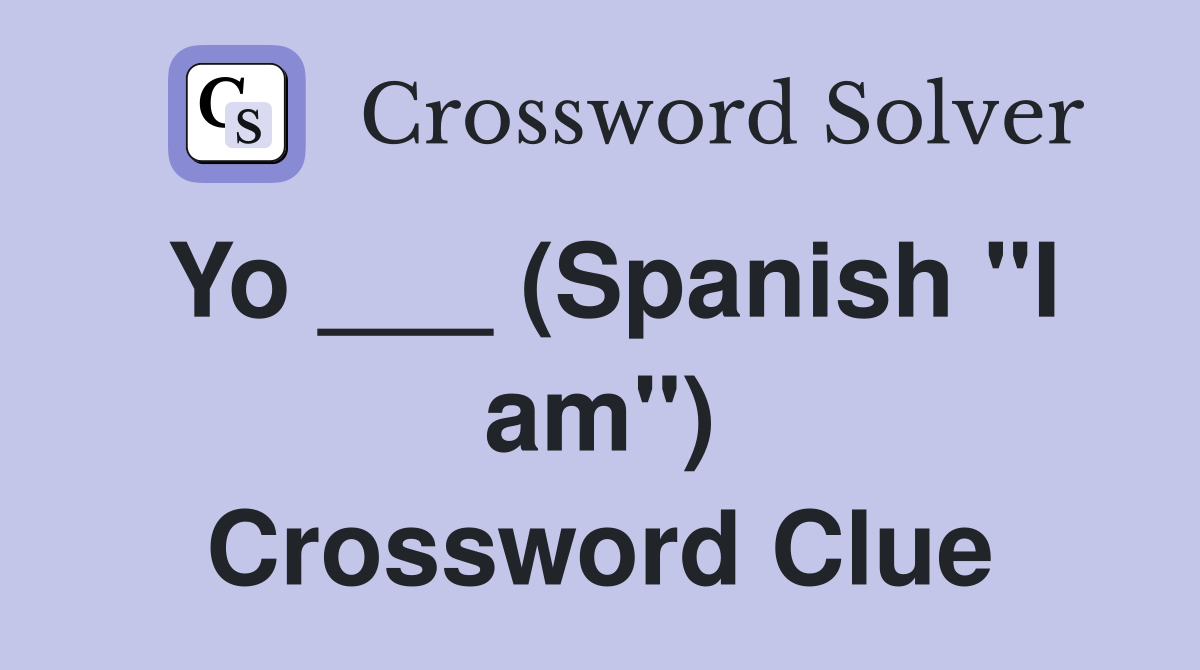 Yo ___ (Spanish "I am") Crossword Clue