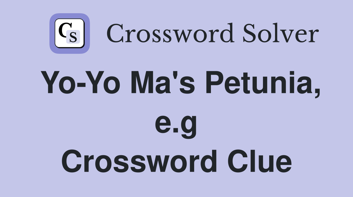 Yo-Yo Ma's Petunia, e.g Crossword Clue