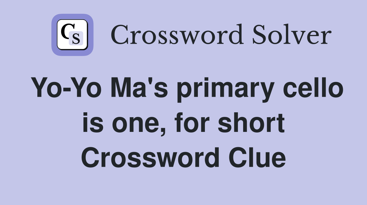 Yo-Yo Ma's primary cello is one, for short Crossword Clue