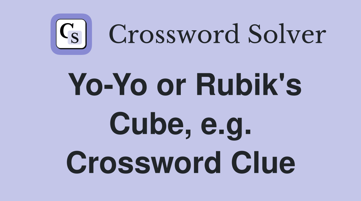 Yo-Yo or Rubik's Cube, e.g. Crossword Clue