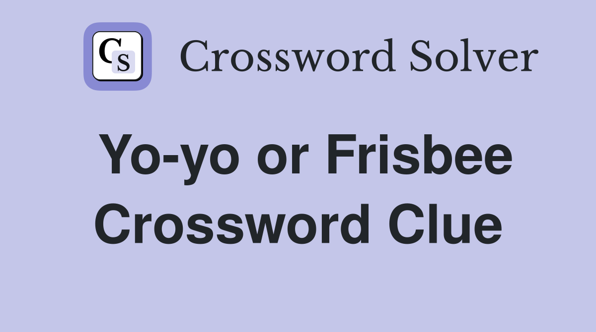 Yo-yo or Frisbee Crossword Clue