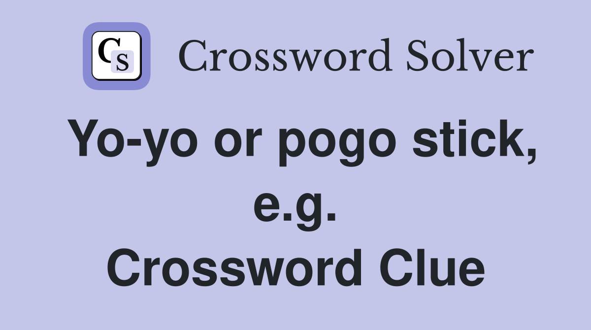 Yo-yo or pogo stick, e.g. Crossword Clue