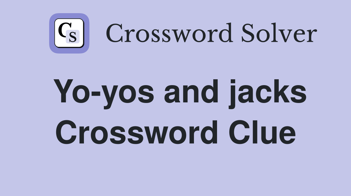 Yo-yos and jacks Crossword Clue