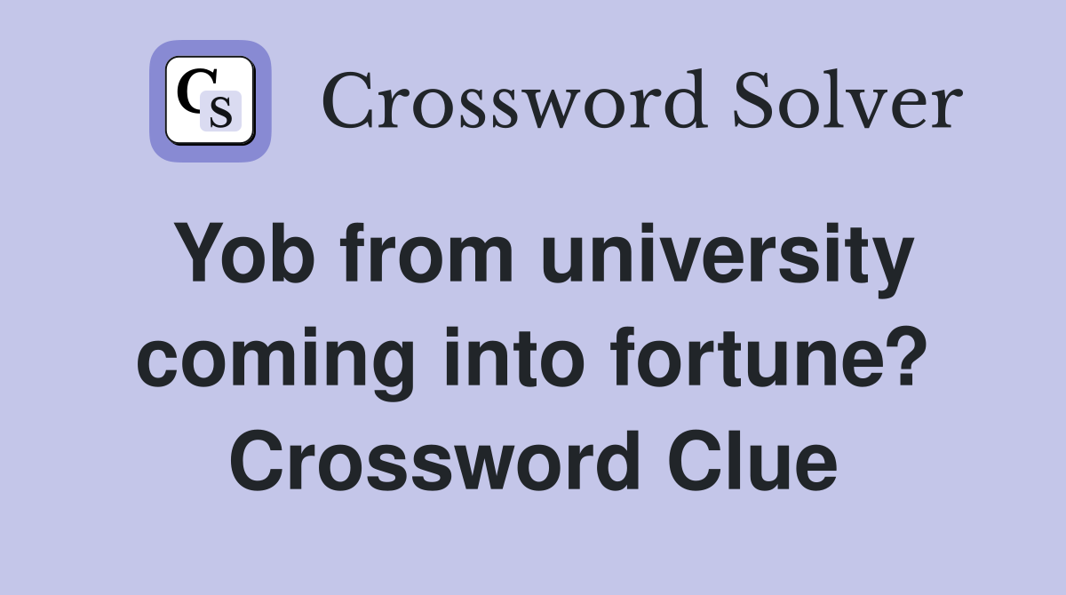 Yob from university coming into fortune? Crossword Clue